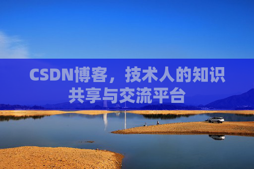 CSDN博客，技术人的知识共享与交流平台